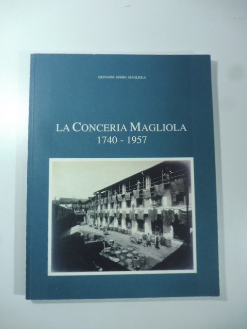 La conceria Magliola 1740-1957.  Breve storia della lunga vita di un'industria che rimase sempre di dimensioni umane